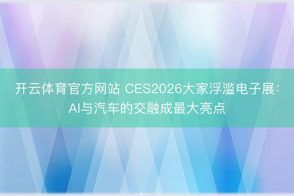 開云體育官方網站 CES2026大家浮濫電子展:AI與汽車的交融成最大亮點